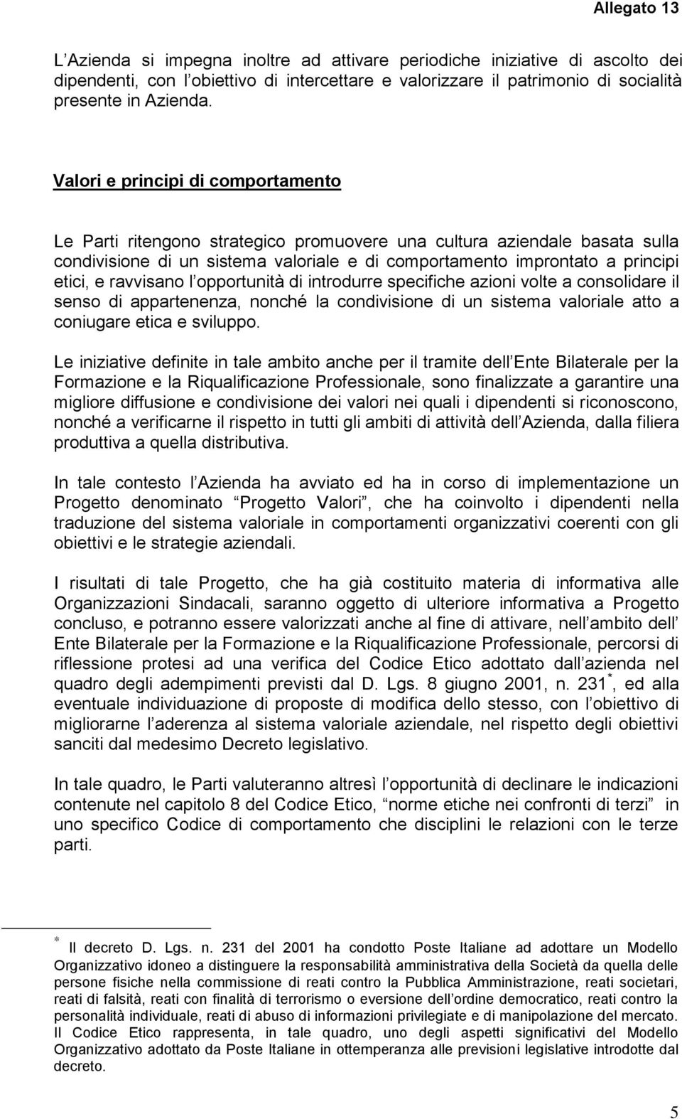 ravvisano l opportunità di introdurre specifiche azioni volte a consolidare il senso di appartenenza, nonché la condivisione di un sistema valoriale atto a coniugare etica e sviluppo.