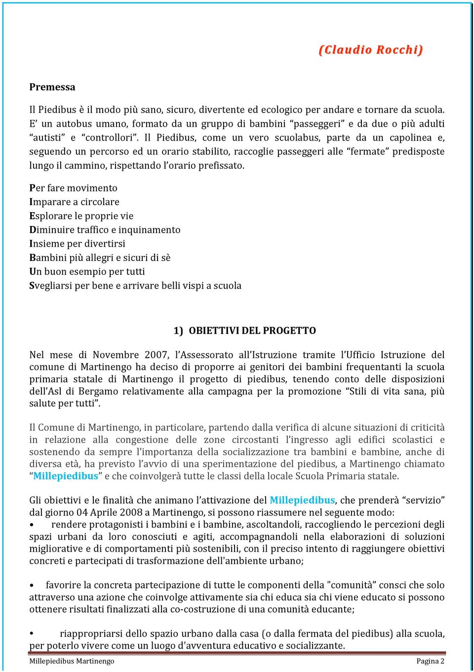 Il Piedibus, come un vero scuolabus, parte da un capolinea e, seguendo un percorso ed un orario stabilito, raccoglie passeggeri alle fermate predisposte lungoilcammino,rispettandol orarioprefissato.