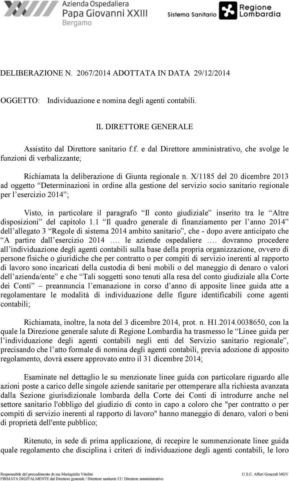 X/1185 del 20 dicembre 2013 ad oggetto Determinazioni in ordine alla gestione del servizio socio sanitario regionale per l esercizio 2014 ; Visto, in particolare il paragrafo Il conto giudiziale
