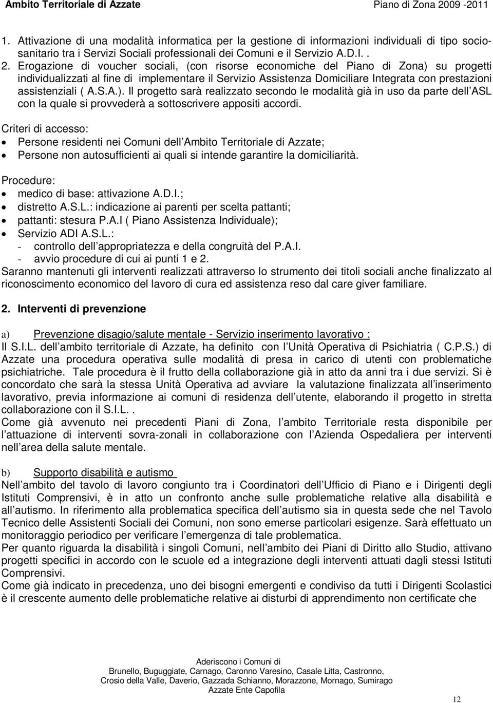 assistenziali ( A.S.A.). Il progetto sarà realizzato secondo le modalità già in uso da parte dell ASL con la quale si provvederà a sottoscrivere appositi accordi.