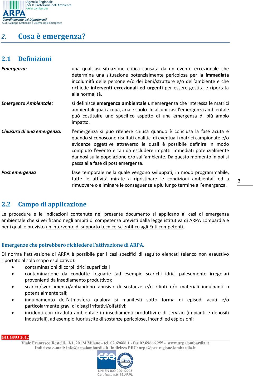 pericolosa per la immediata incolumità delle persone e/o dei beni/strutture e/o dell ambiente e che richiede interventi eccezionali ed urgenti per essere gestita e riportata alla normalità.