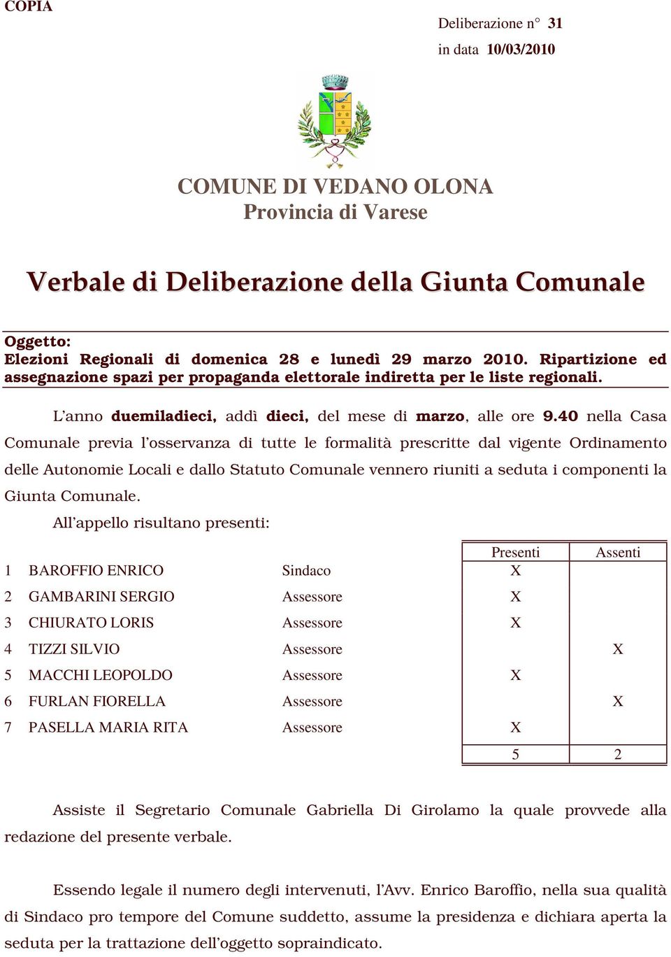 40 nella Casa Comunale previa l osservanza di tutte le formalità prescritte dal vigente Ordinamento delle Autonomie Locali e dallo Statuto Comunale vennero riuniti a seduta i componenti la Giunta