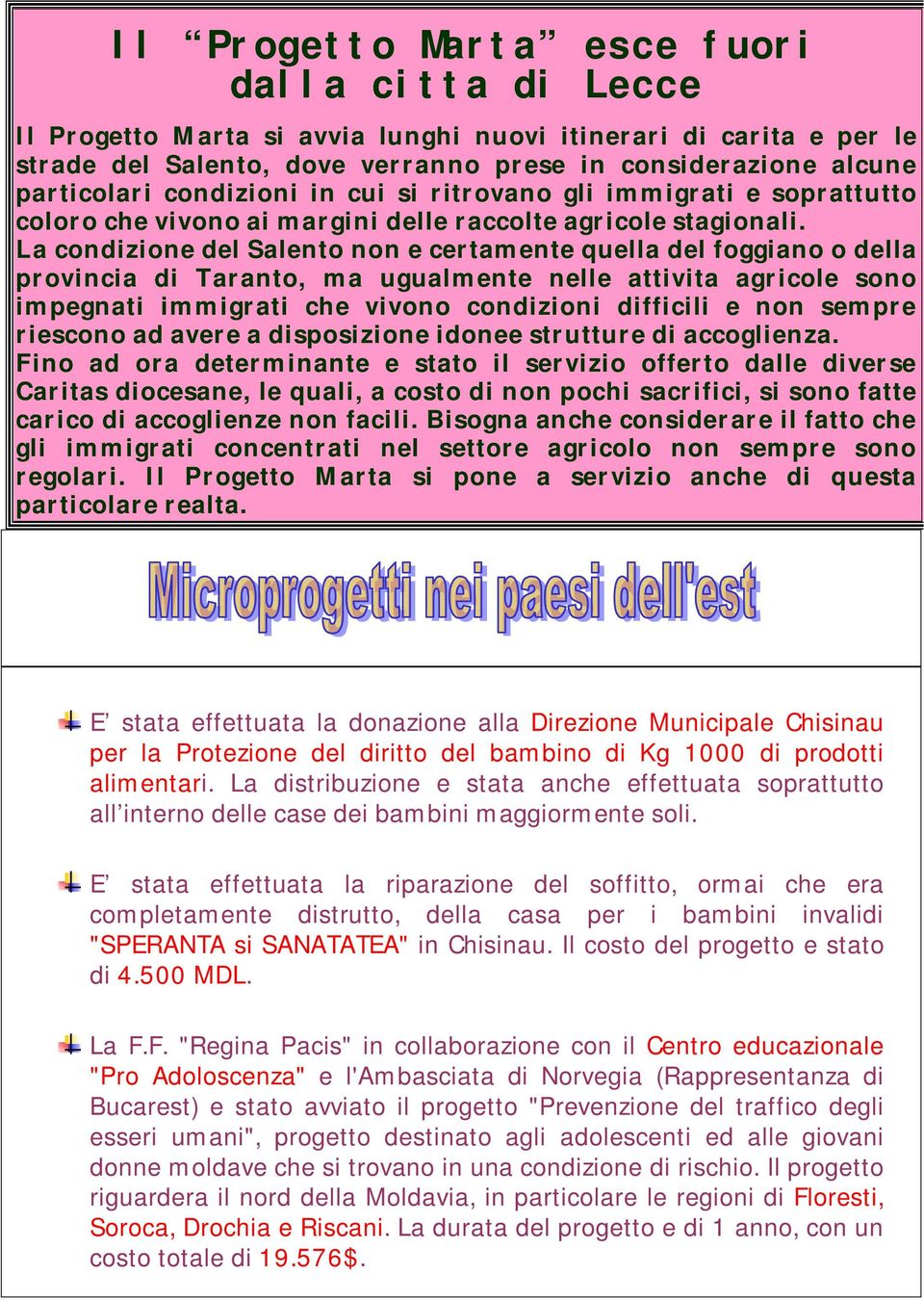 La condizione del Salento non e certamente quella del foggiano o della provincia di Taranto, ma ugualmente nelle attivita agricole sono impegnati immigrati che vivono condizioni difficili e non