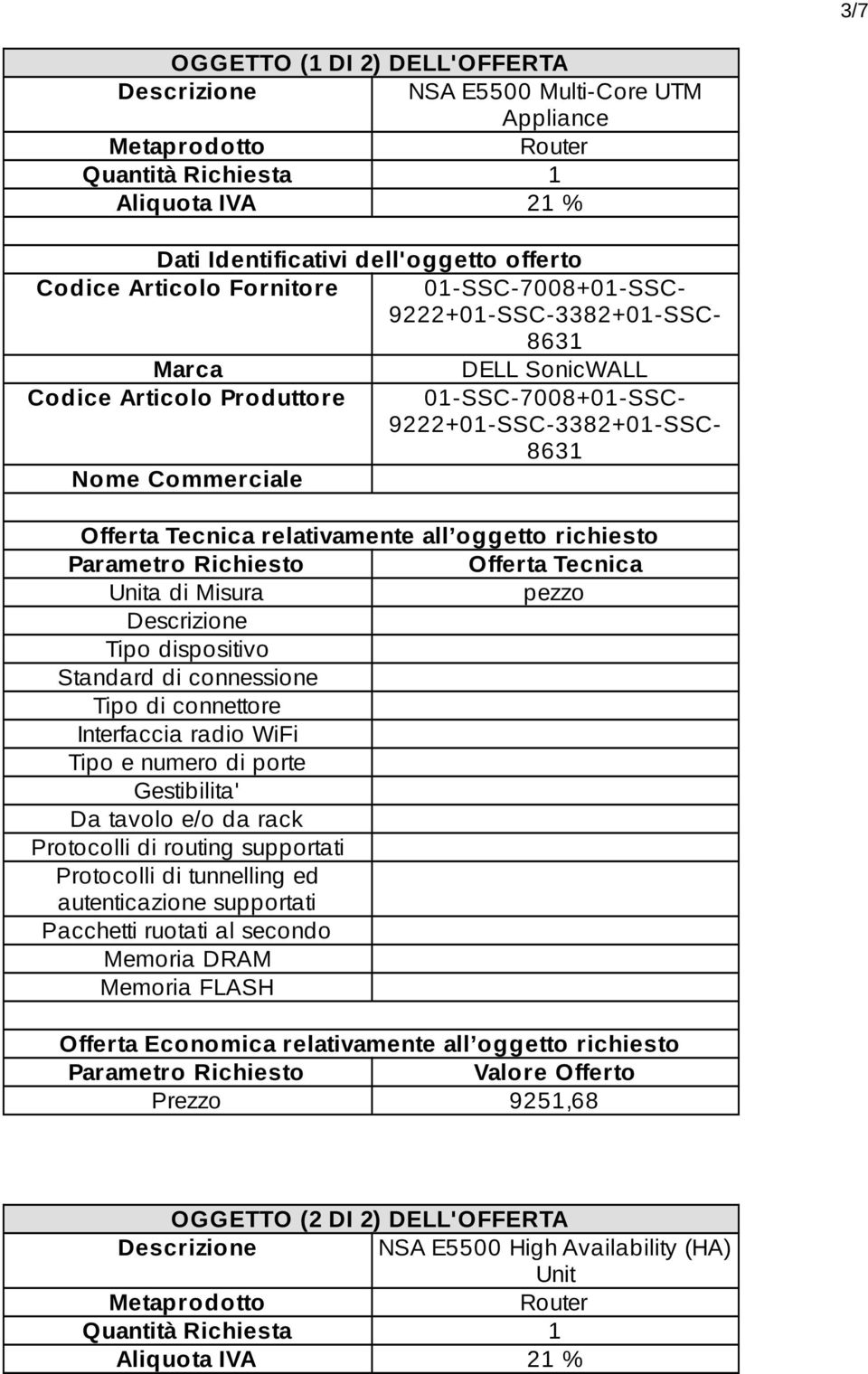 oggetto richiesto Parametro Richiesto Offerta Tecnica Unita di Misura pezzo Tipo dispositivo Standard di connessione Tipo di connettore Interfaccia radio WiFi Tipo e numero di porte Gestibilita' Da