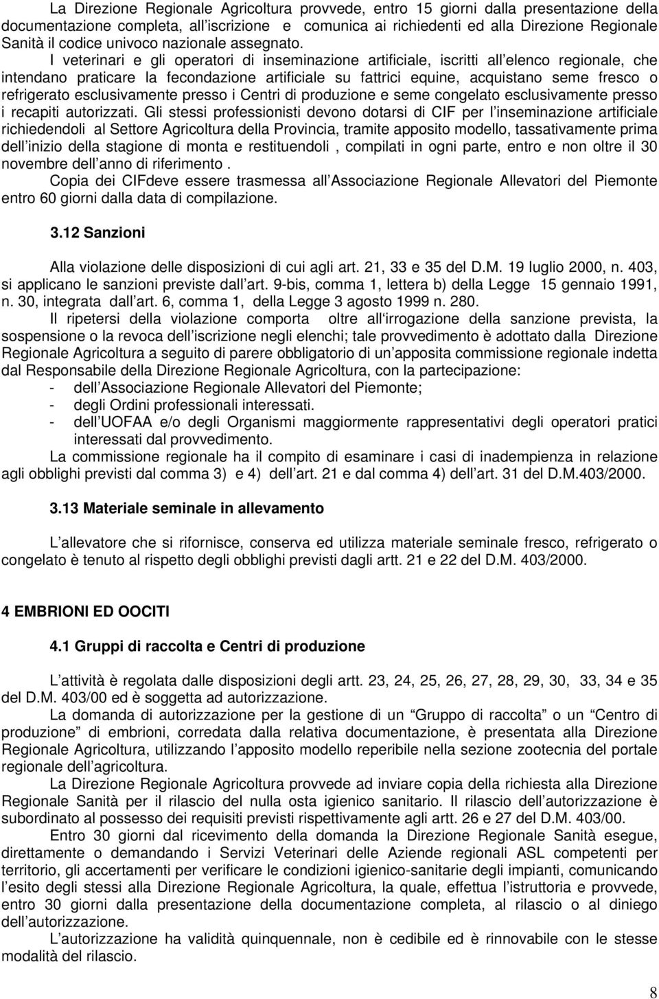 I veterinari e gli operatori di inseminazione artificiale, iscritti all elenco regionale, che intendano praticare la fecondazione artificiale su fattrici equine, acquistano seme fresco o refrigerato