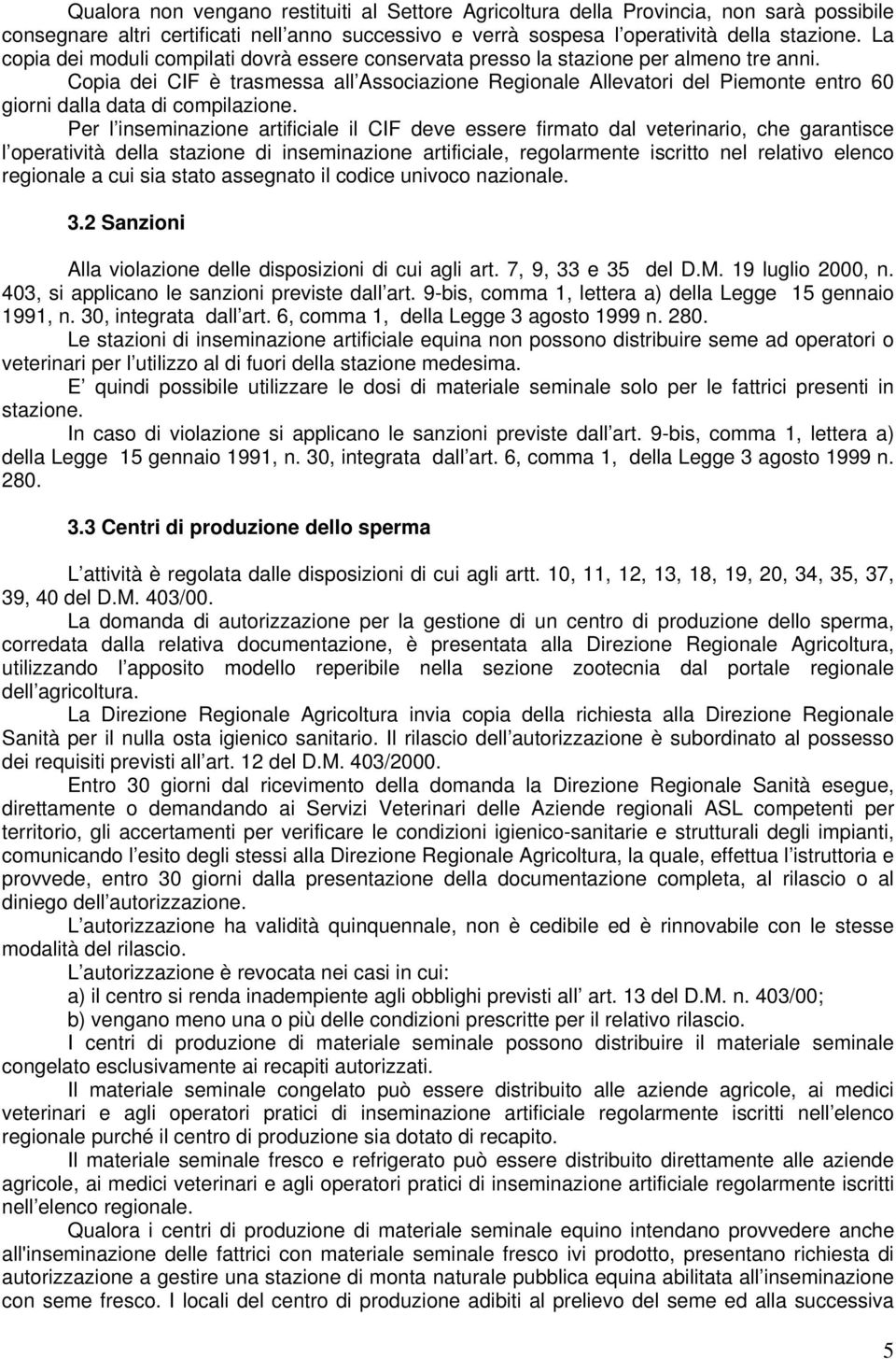 Copia dei CIF è trasmessa all Associazione Regionale Allevatori del Piemonte entro 60 giorni dalla data di compilazione.