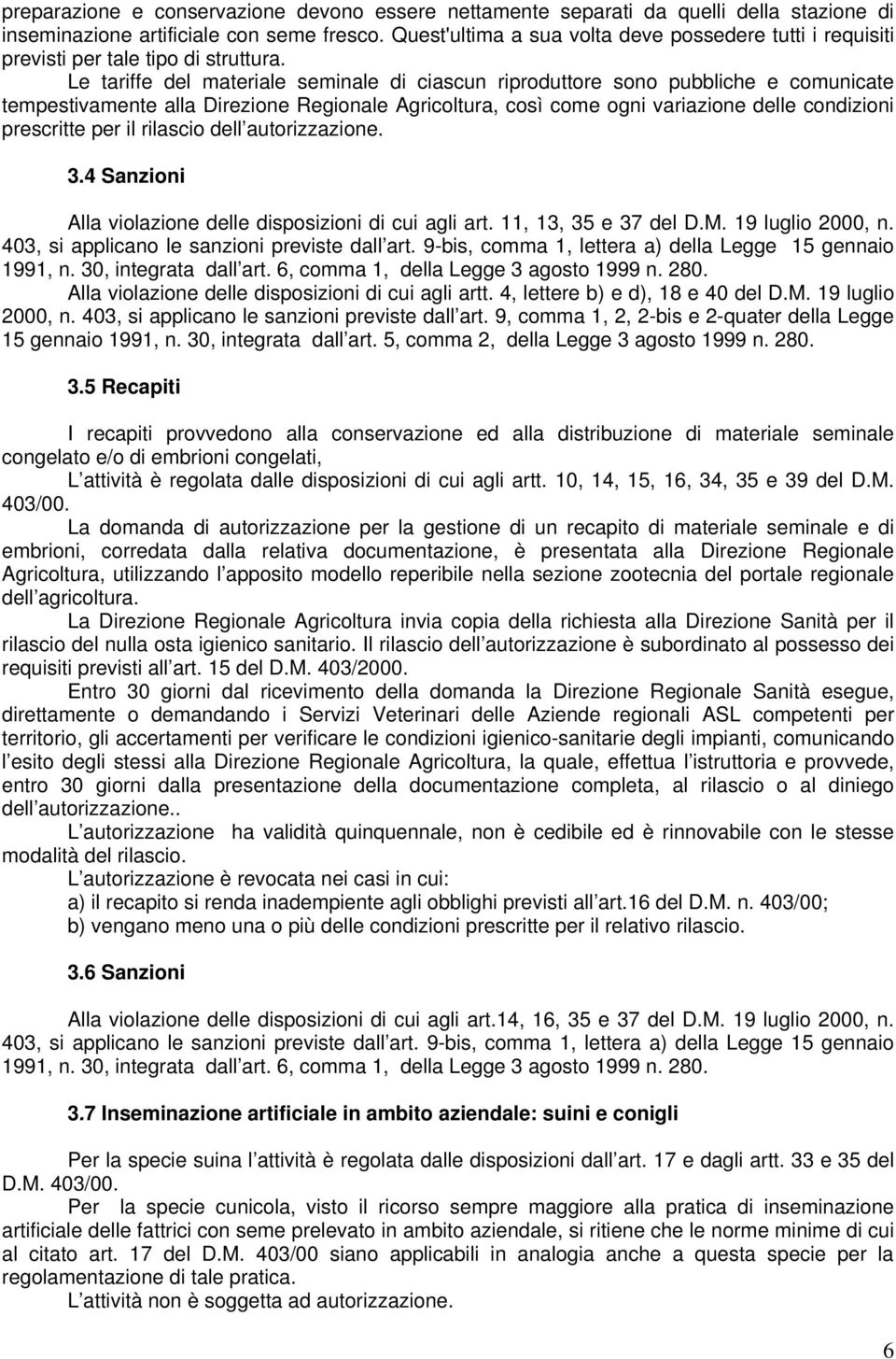 Le tariffe del materiale seminale di ciascun riproduttore sono pubbliche e comunicate tempestivamente alla Direzione Regionale Agricoltura, così come ogni variazione delle condizioni prescritte per