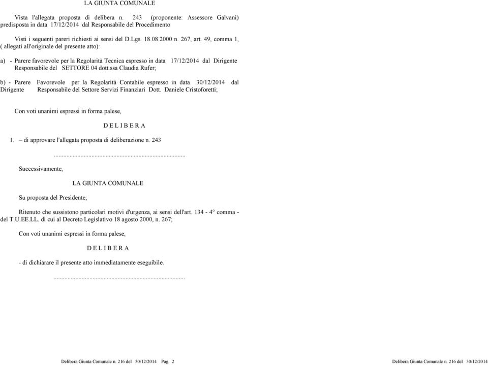 49, comma 1, ( allegati all'originale del presente atto): a) - Parere favorevole per la Regolarità Tecnica espresso in data 17/12/2014 dal Dirigente Responsabile del SETTORE 04 dott.