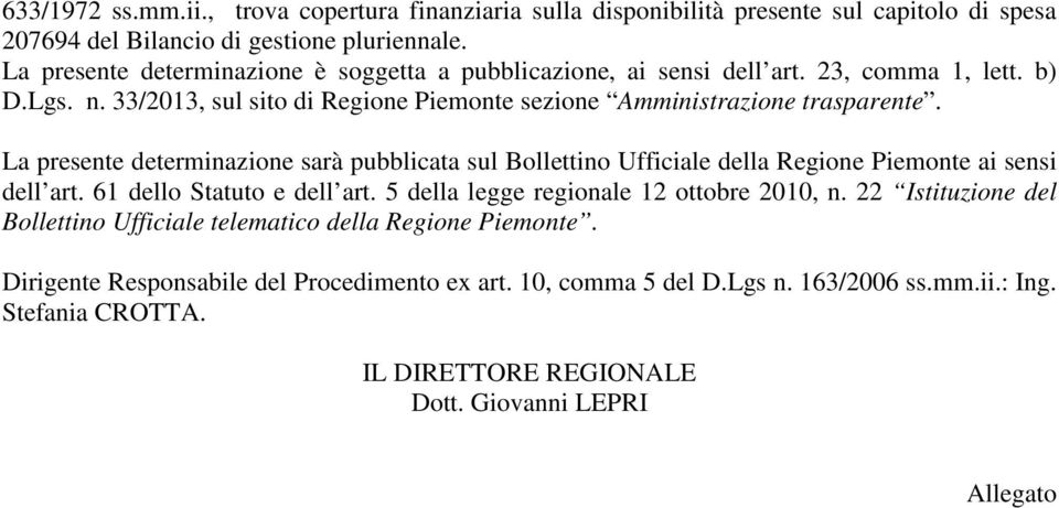 La presente determinazione sarà pubblicata sul Bollettino Ufficiale della Regione Piemonte ai sensi dell art. 61 dello Statuto e dell art. 5 della legge regionale 12 ottobre 2010, n.