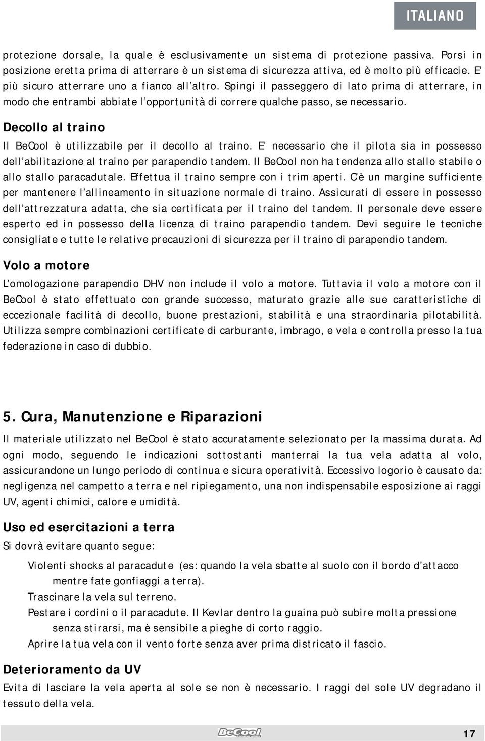 Decollo al traino Il BeCool è utilizzabile per il decollo al traino. E necessario che il pilota sia in possesso dell abilitazione al traino per parapendio tandem.