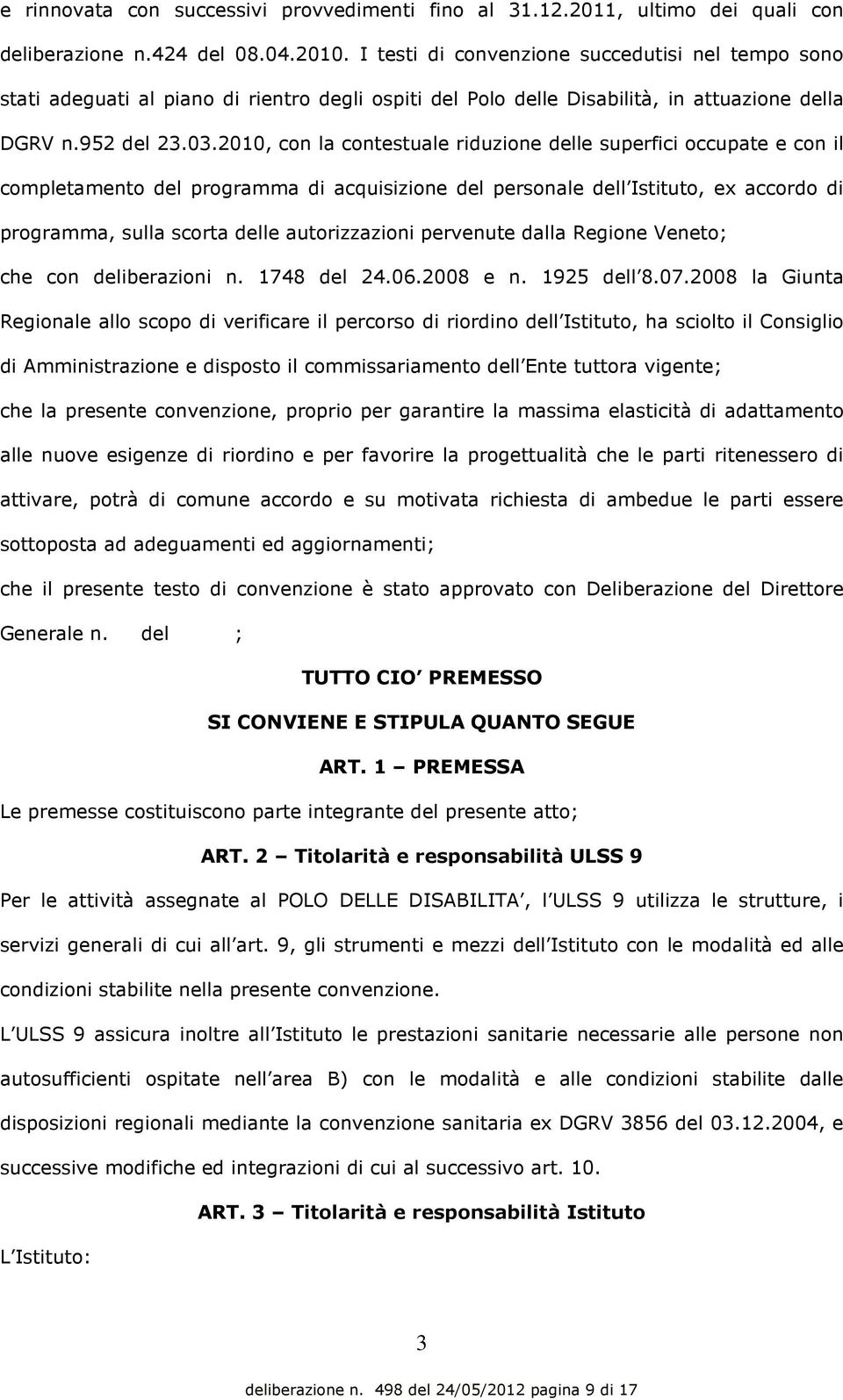 2010, con la contestuale riduzione delle superfici occupate e con il completamento del programma di acquisizione del personale dell Istituto, ex accordo di programma, sulla scorta delle