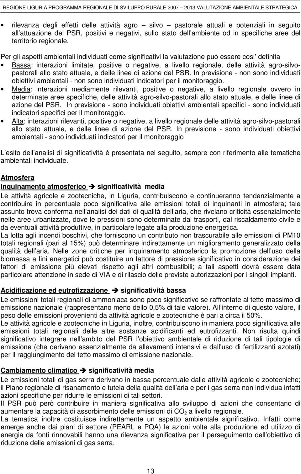 Per gli aspetti ambientali individuati come significativi la valutazione può essere cosi definita Bassa: interazioni limitate, positive o negative, a livello regionale, delle attività