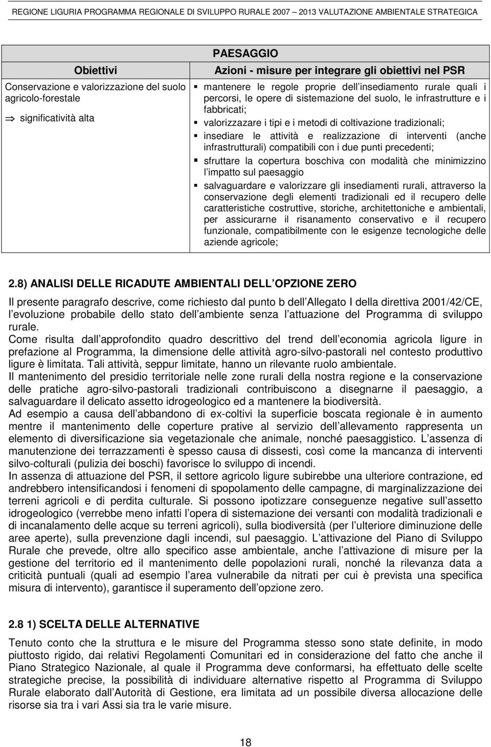 interventi (anche infrastrutturali) compatibili con i due punti precedenti; sfruttare la copertura boschiva con modalità che minimizzino l impatto sul paesaggio salvaguardare e valorizzare gli