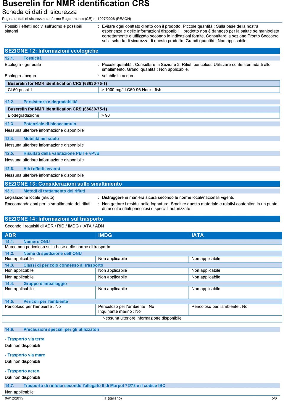 Consultare la sezione Pronto Soccorso sulla scheda di sicurezza di questo prodotto. Grandi quantità : Non applicabile. SEZIONE 12