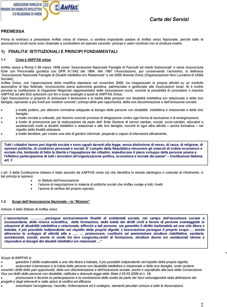 1 Cosa è ANFFAS onlus Anffas nasce a Roma il 28 marzo 1958 come Associazione Nazionale Famiglie di Fanciulli ed Adulti Subnormali e viene riconosciuta Ente con Personalità giuridica con DPR N.