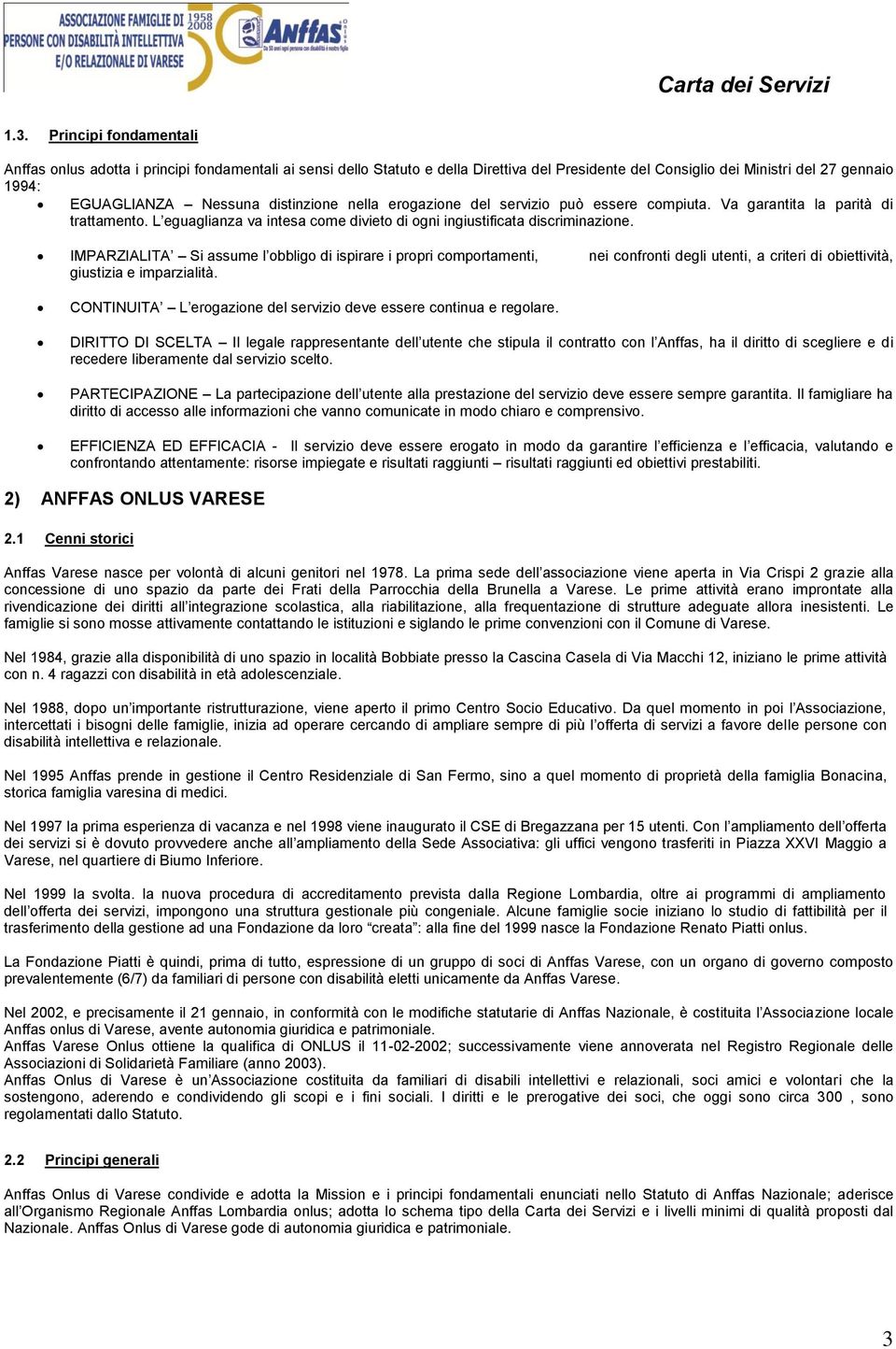 IMPARZIALITA Si assume l obbligo di ispirare i propri comportamenti, nei confronti degli utenti, a criteri di obiettività, giustizia e imparzialità.