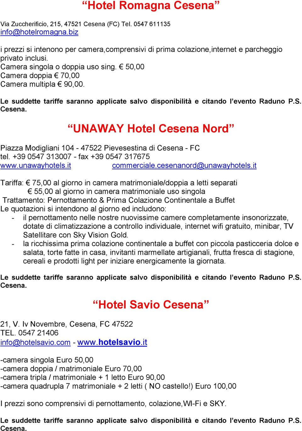 UNAWAY Hotel Cesena Nord Piazza Modigliani 104-47522 Pievesestina di Cesena - FC tel. +39 0547 313007 - fax +39 0547 317675 www.unawayhotels.it commerciale.cesenanord@unawayhotels.