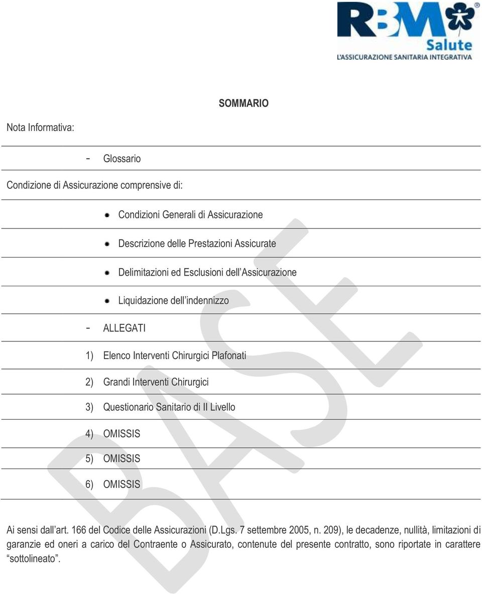 Questionario Sanitario di II Livello 4) OMISSIS 5) OMISSIS 6) OMISSIS Ai sensi dall art. 166 del Codice delle Assicurazioni (D.Lgs. 7 settembre 2005, n.