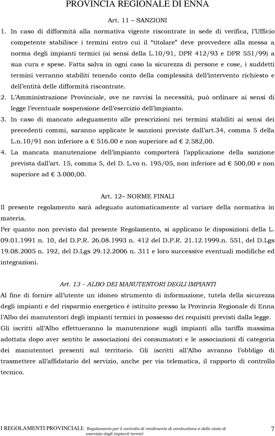 (ai sensi della L.10/91, DPR 412/93 e DPR 551/99) a sua cura e spese.