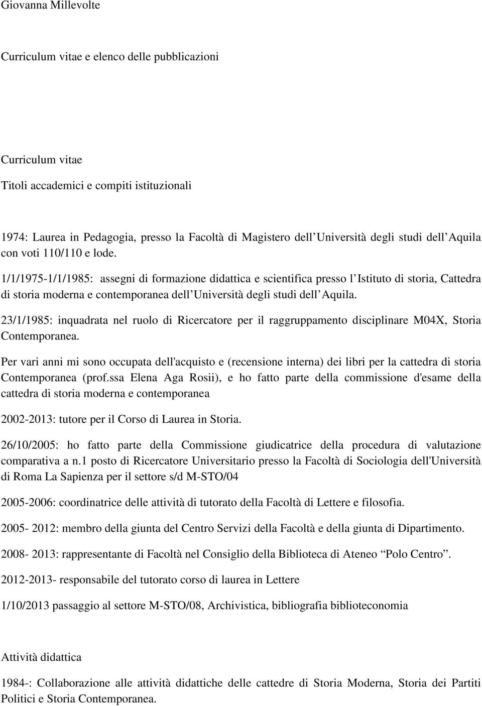 1/1/1975-1/1/1985: assegni di formazione didattica e scientifica presso l Istituto di storia, Cattedra di storia moderna e contemporanea dell Università degli studi dell Aquila.