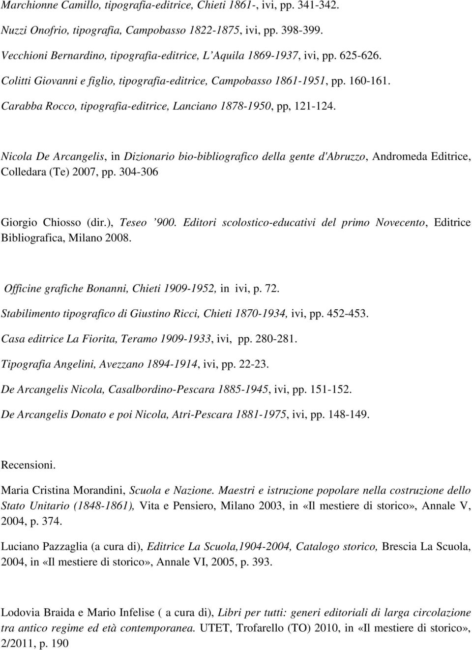Carabba Rocco, tipografia-editrice, Lanciano 1878-1950, pp, 121-124. Nicola De Arcangelis, in Dizionario bio-bibliografico della gente d'abruzzo, Andromeda Editrice, Colledara (Te) 2007, pp.