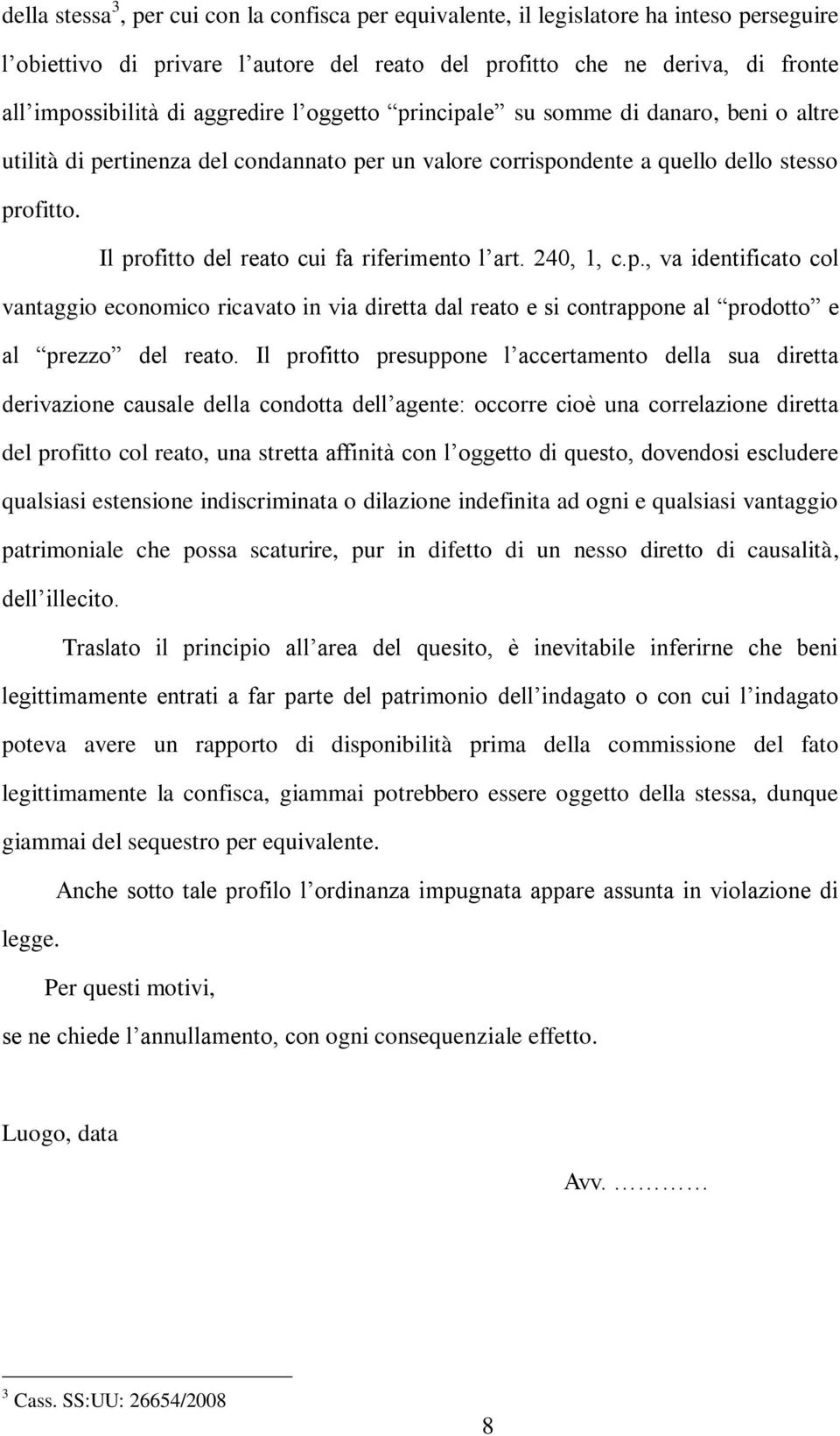 Il profitto del reato cui fa riferimento l art. 240, 1, c.p., va identificato col vantaggio economico ricavato in via diretta dal reato e si contrappone al prodotto e al prezzo del reato.