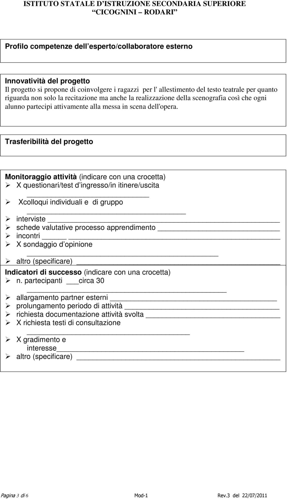 Trasferibilità del progetto Monitoraggio attività (indicare con una crocetta) X questionari/test d ingresso/in itinere/uscita Xcolloqui individuali e di gruppo interviste schede valutative processo