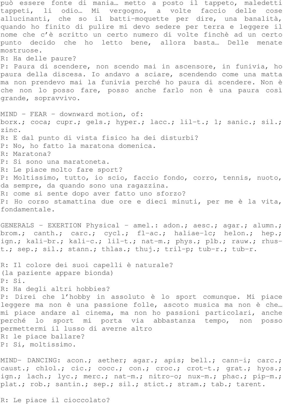 P: Paura di scendere, non scendo mai in ascensore, in funivia, ho paura della discesa. Io andavo a sciare, scendendo come una matta ma non prendevo mai la funivia perché ho paura di scendere.