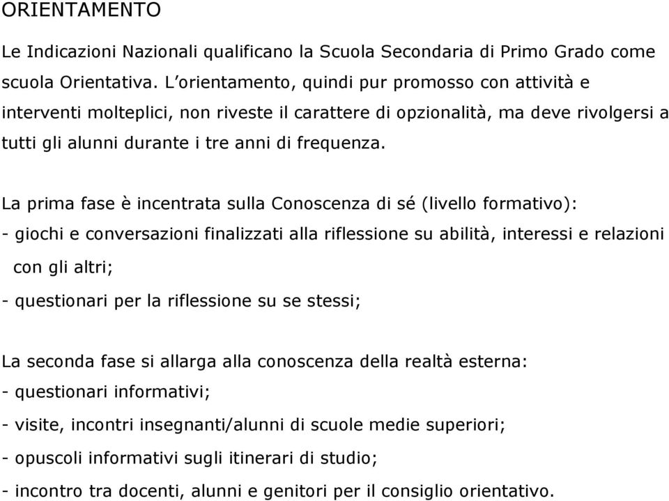 La prima fase è incentrata sulla Conoscenza di sé (livello formativo): - giochi e conversazioni finalizzati alla riflessione su abilità, interessi e relazioni con gli altri; - questionari per la