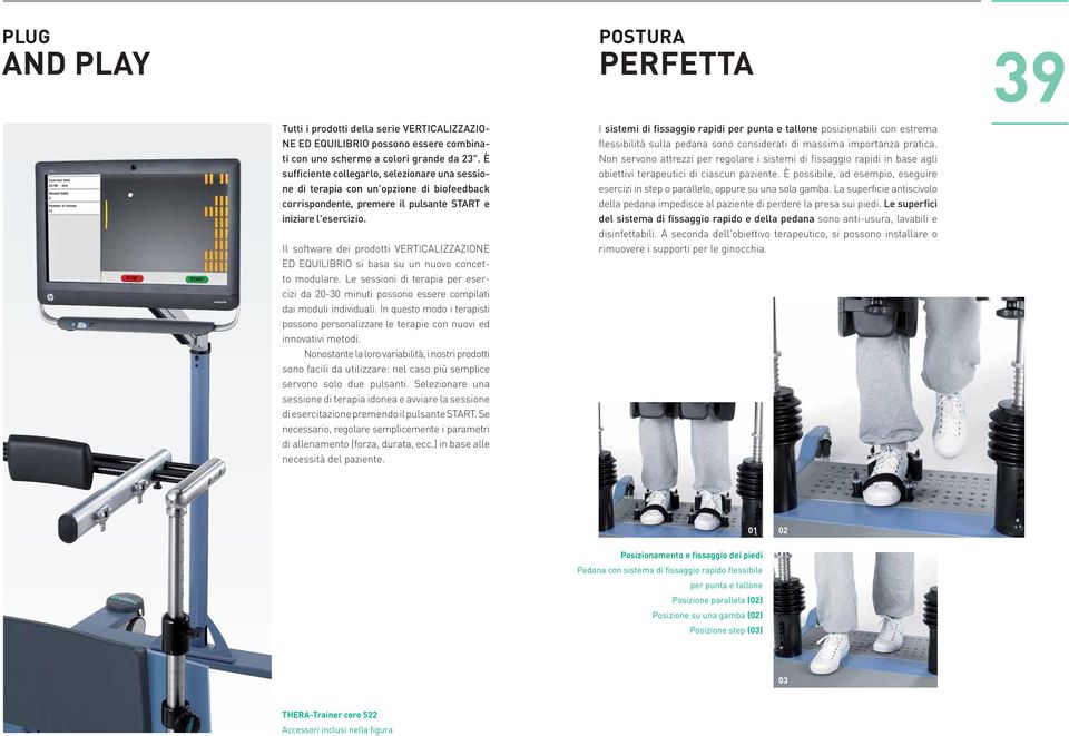 Il software dei prodotti VERTICALIZZAZIONE ED EQUILIBRIO si basa su un nuovo concetto modulare. Le sessioni di terapia per esercizi da 20-30 minuti possono essere compilati dai moduli individuali.