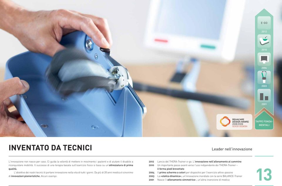 Il successo di una terapia basata sull'esercizio fisico si basa su un'attrezzatura di prima qualità. L'obiettivo dei nostri tecnici è portare innovazione nella vita di tutti i giorni.