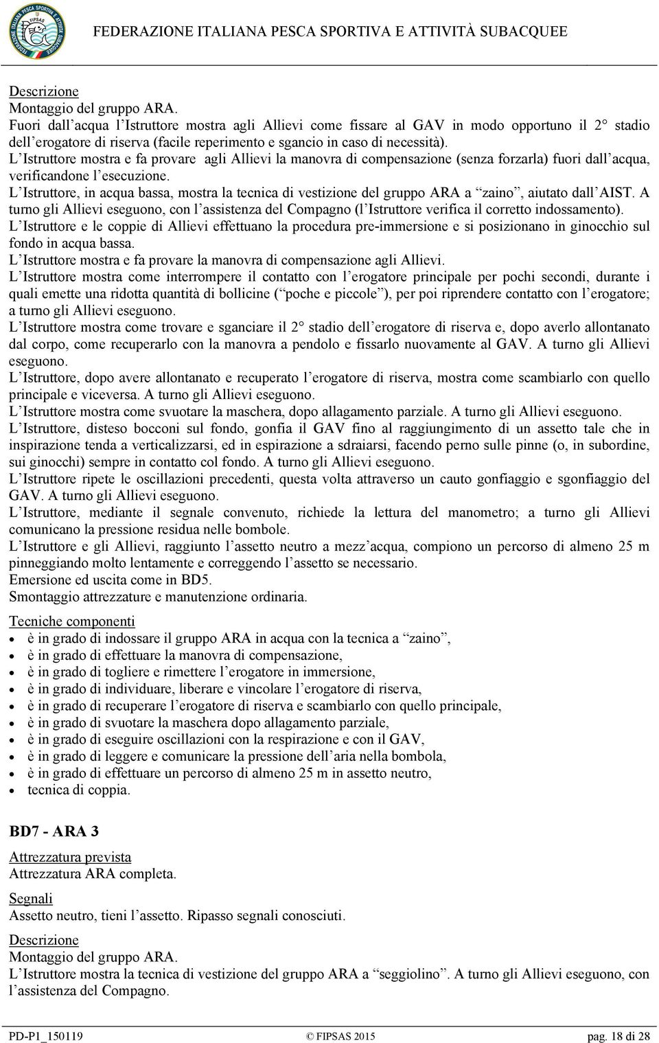 L Istruttore mostra e fa provare agli Allievi la manovra di compensazione (senza forzarla) fuori dall acqua, verificandone l esecuzione.