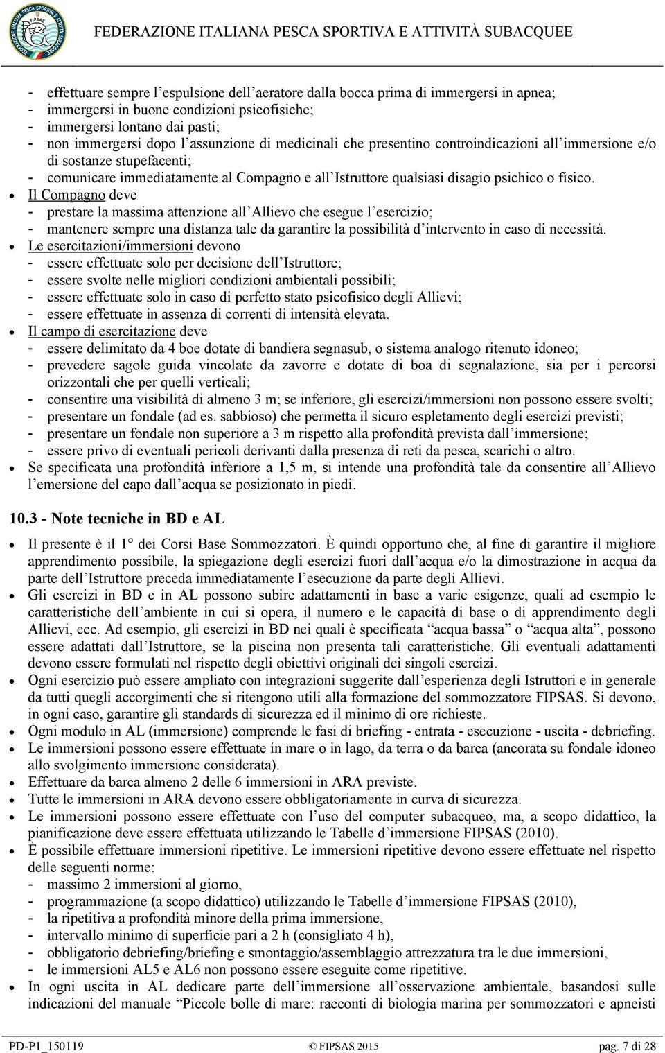 Il Compagno deve - prestare la massima attenzione all Allievo che esegue l esercizio; - mantenere sempre una distanza tale da garantire la possibilità d intervento in caso di necessità.