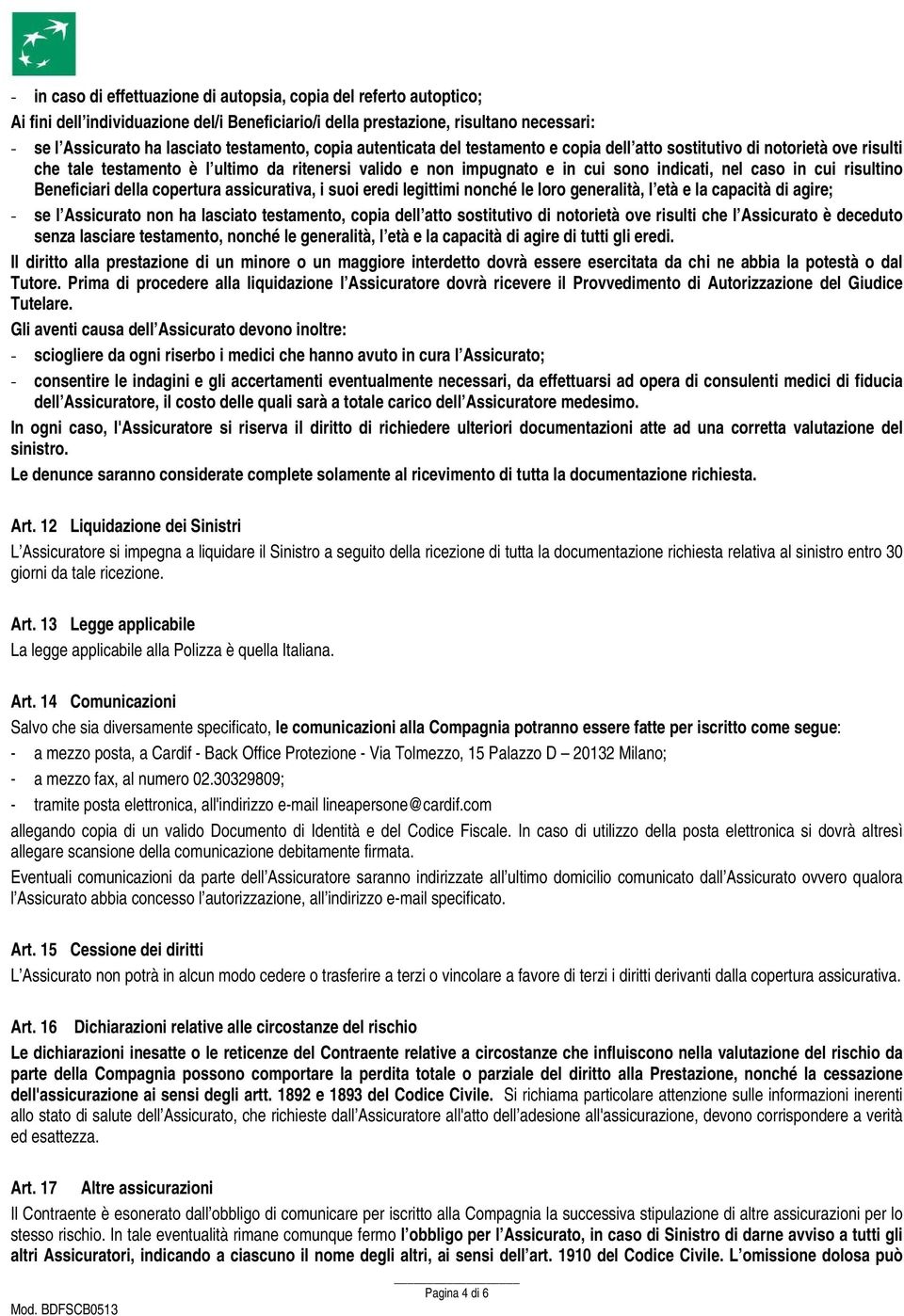 risultino Beneficiari della copertura assicurativa, i suoi eredi legittimi nonché le loro generalità, l età e la capacità di agire; - se l Assicurato non ha lasciato testamento, copia dell atto