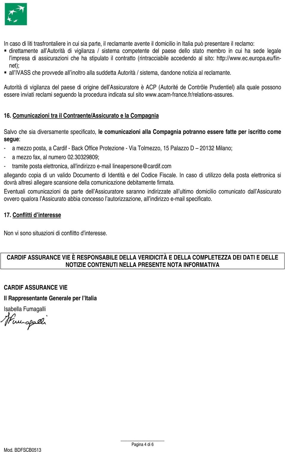 eu/finnet); all IVASS che provvede all inoltro alla suddetta Autorità / sistema, dandone notizia al reclamante.