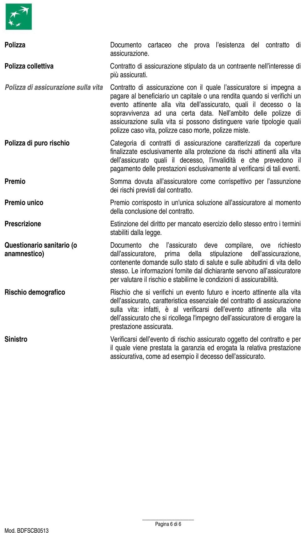 Contratto di assicurazione con il quale l assicuratore si impegna a pagare al beneficiario un capitale o una rendita quando si verifichi un evento attinente alla vita dell assicurato, quali il