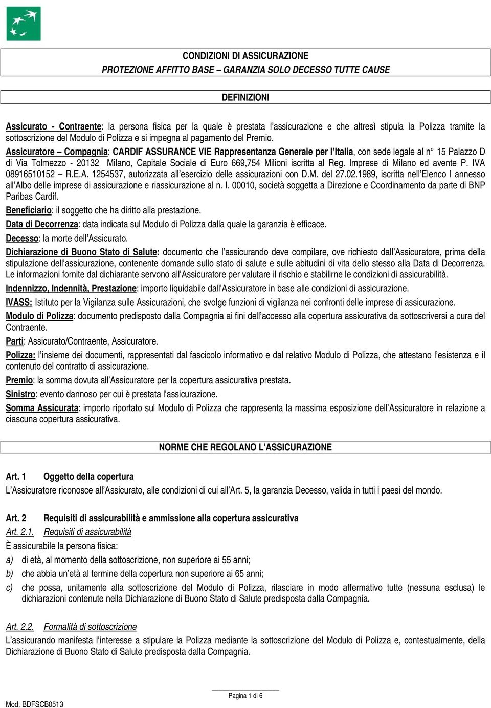 Assicuratore Compagnia: CARDIF ASSURANCE VIE Rappresentanza Generale per l Italia, con sede legale al n 15 Palazzo D di Via Tolmezzo - 20132 Milano, Capitale Sociale di Euro 669,754 Milioni iscritta