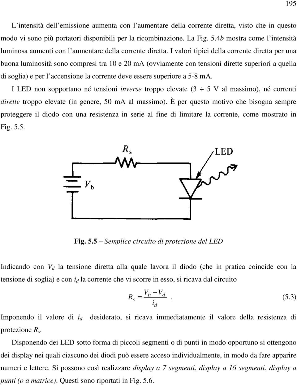 I valori tipici della corrente diretta per una buona luminosità sono compresi tra 10 e 20 ma (ovviamente con tensioni dirette superiori a quella di soglia) e per l accensione la corrente deve essere