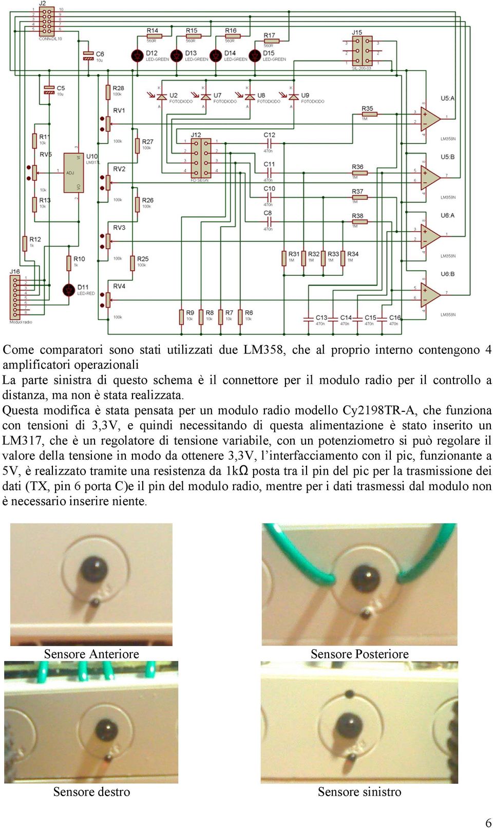 Questa modifica è stata pensata per un modulo radio modello Cy2198TR-A, che funziona con tensioni di 3,3V, e quindi necessitando di questa alimentazione è stato inserito un LM317, che è un regolatore