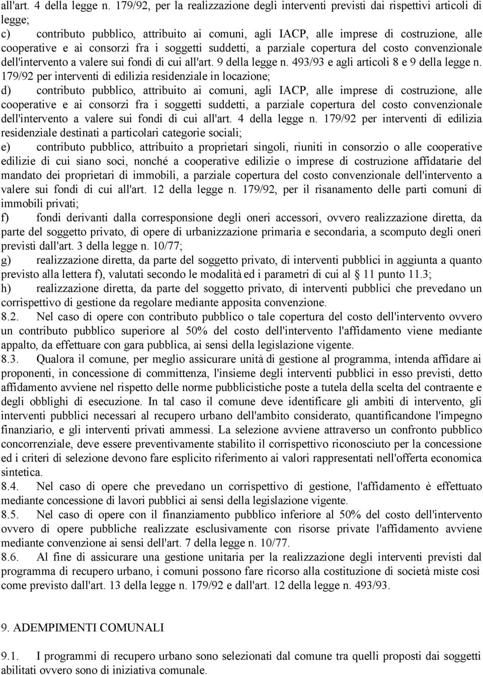 consorzi fra i soggetti suddetti, a parziale copertura del costo convenzionale dell'intervento a valere sui fondi di cui all'art. 9 della legge n. 493/93 e agli articoli 8 e 9 della legge n.