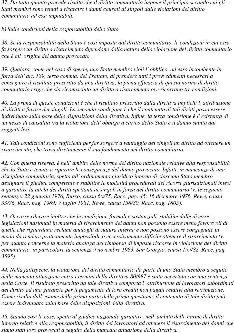 Se la responsabilità dello Stato è così imposta dal diritto comunitario, le condizioni in cui essa fa sorgere un diritto a risarcimento dipendono dalla natura della violazione del diritto comunitario