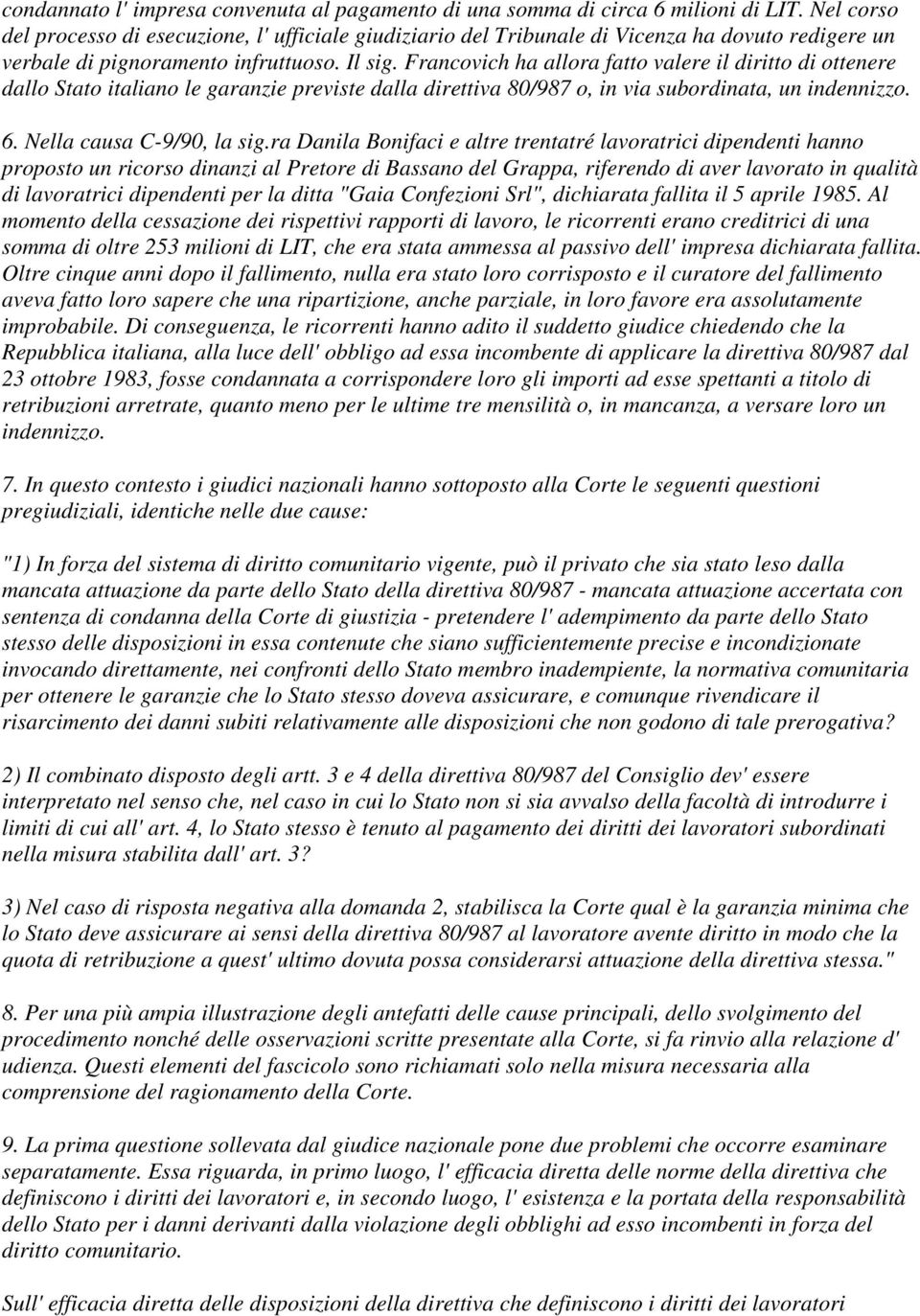 Francovich ha allora fatto valere il diritto di ottenere dallo Stato italiano le garanzie previste dalla direttiva 80/987 o, in via subordinata, un indennizzo. 6. Nella causa C-9/90, la sig.