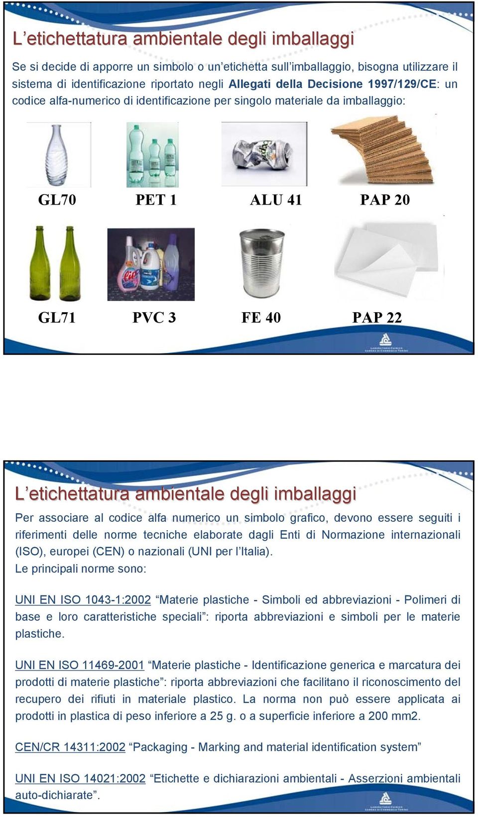 Per associare al codice alfa numerico un simbolo grafico, devono essere seguiti i riferimenti delle norme tecniche elaborate dagli Enti di Normazione internazionali (ISO), europei (CEN) o nazionali