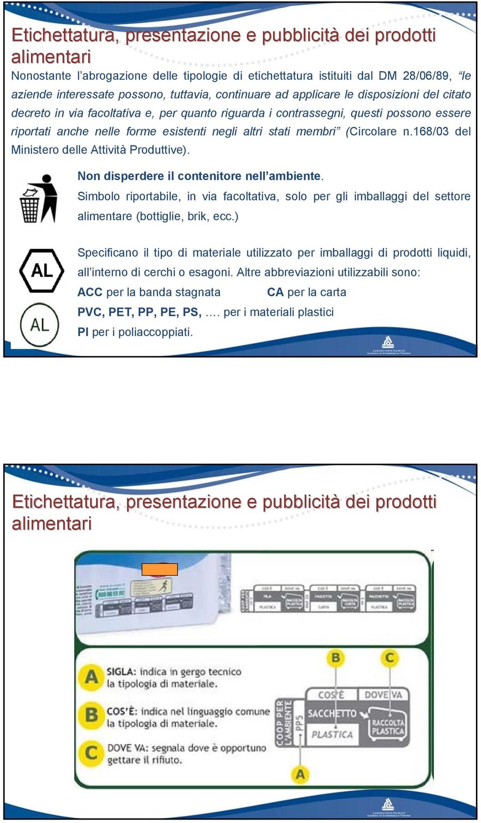 membri (Circolare n.168/03 del Ministero delle Attività Produttive). Non disperdere il contenitore nell ambiente.