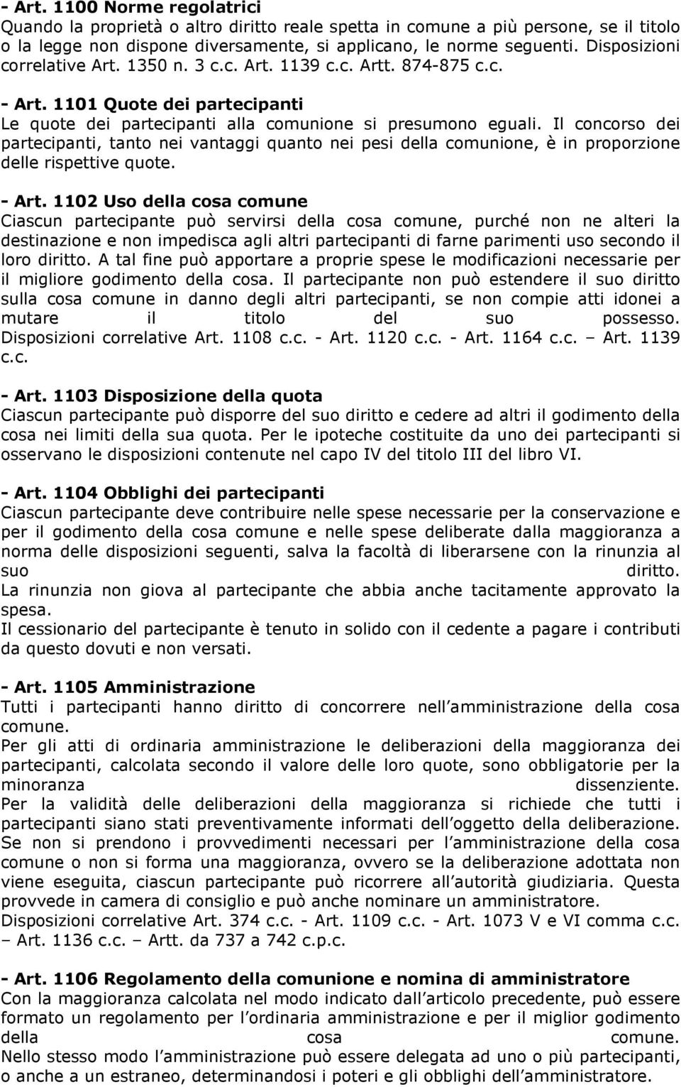 Il concorso dei partecipanti, tanto nei vantaggi quanto nei pesi della comunione, è in proporzione delle rispettive quote. - Art.