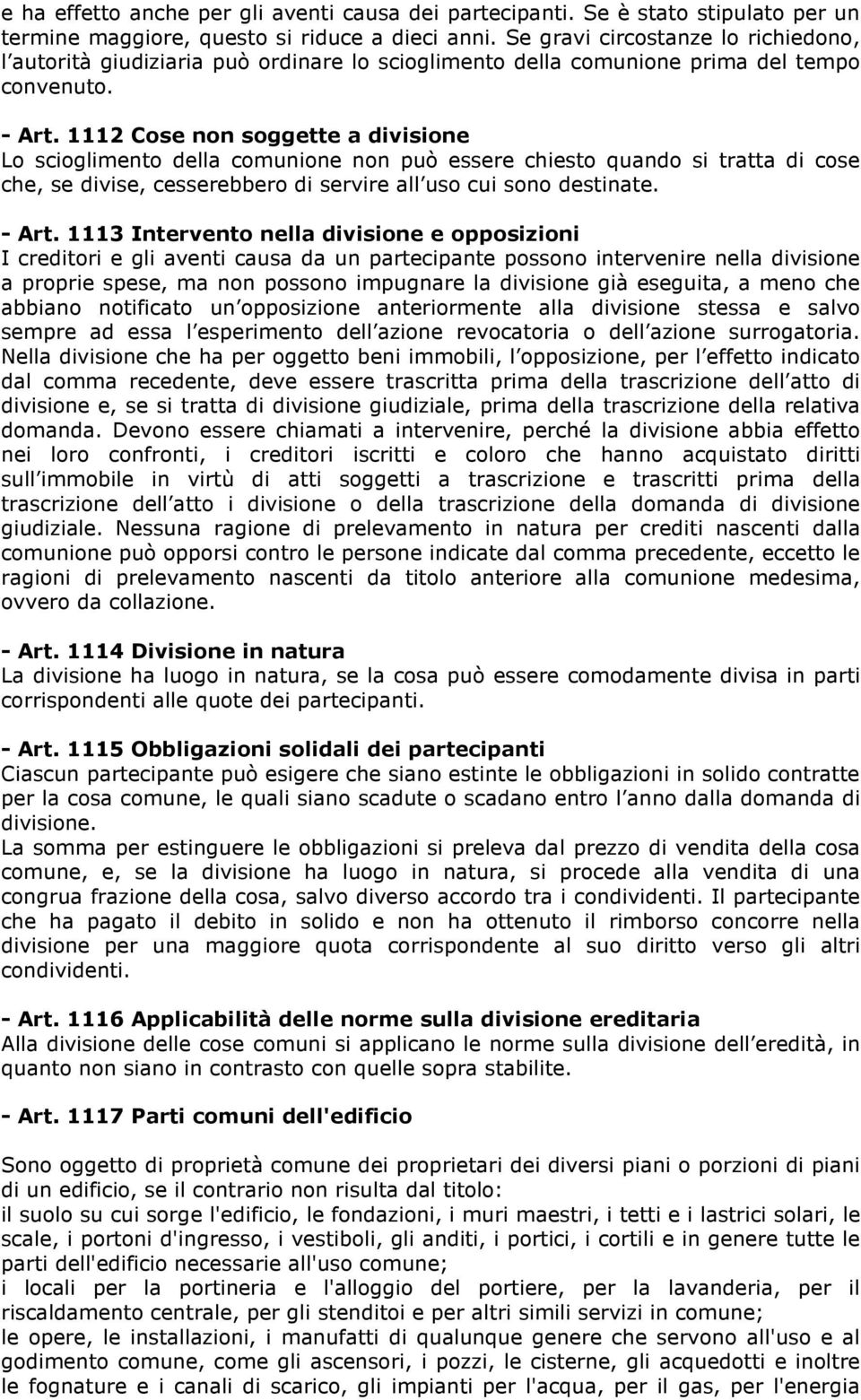 1112 Cose non soggette a divisione Lo scioglimento della comunione non può essere chiesto quando si tratta di cose che, se divise, cesserebbero di servire all uso cui sono destinate. - Art.