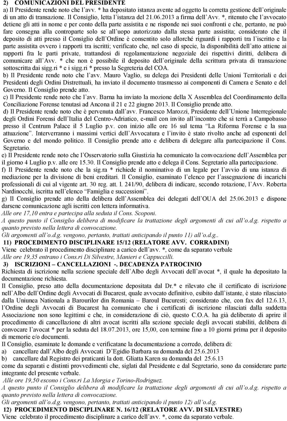 *, ritenuto che l avvocato detiene gli atti in nome e per conto della parte assistita e ne risponde nei suoi confronti e che, pertanto, ne può fare consegna alla controparte solo se all uopo