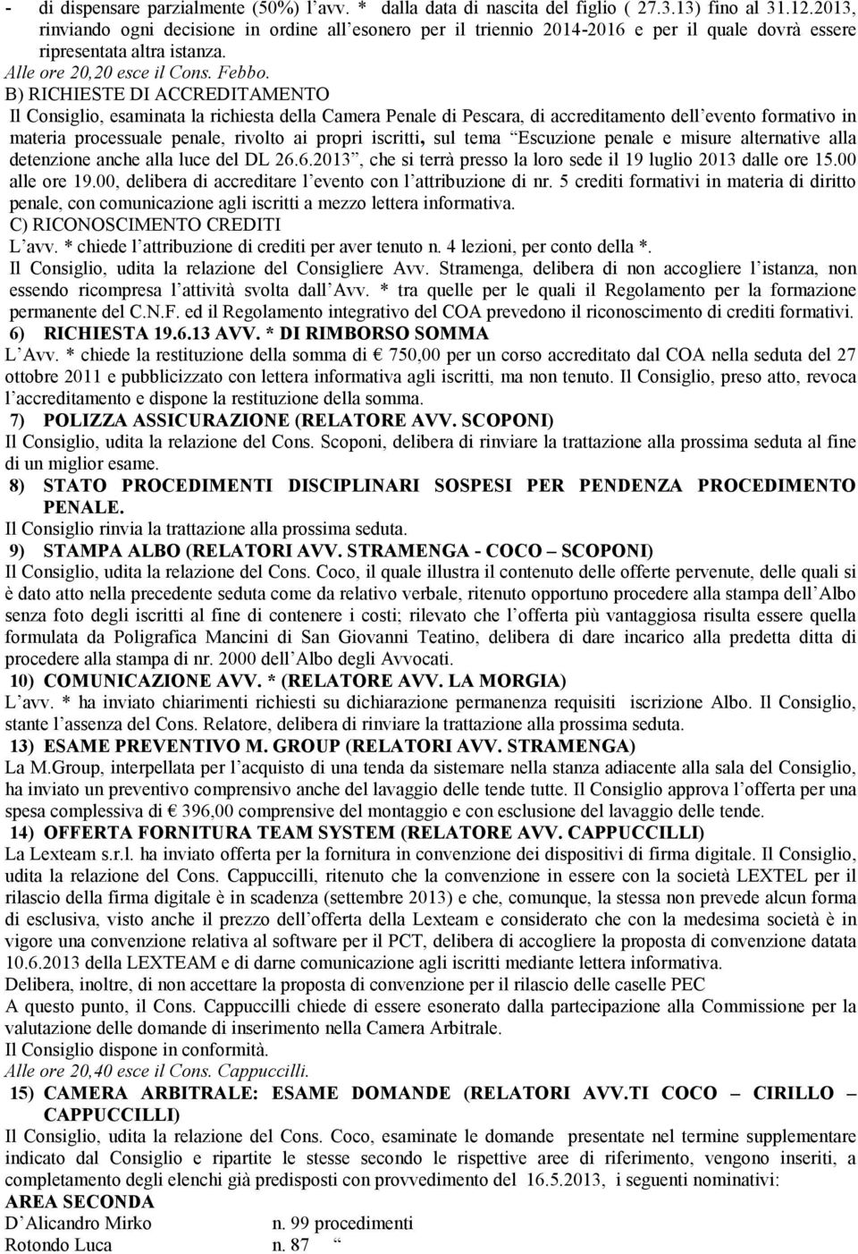 B) RICHIESTE DI ACCREDITAMENTO Il Consiglio, esaminata la richiesta della Camera Penale di Pescara, di accreditamento dell evento formativo in materia processuale penale, rivolto ai propri iscritti,