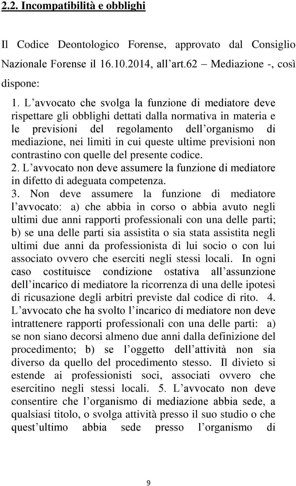 ultime previsioni non contrastino con quelle del presente codice. 2. L avvocato non deve assumere la funzione di mediatore in difetto di adeguata competenza. 3.