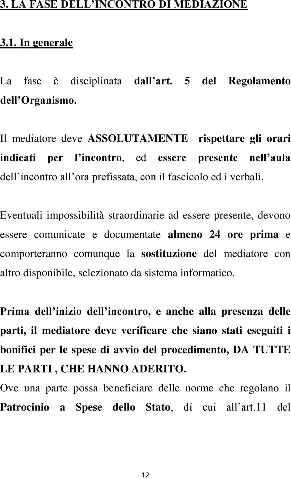 Eventuali impossibilità straordinarie ad essere presente, devono essere comunicate e documentate almeno 24 ore prima e comporteranno comunque la sostituzione del mediatore con altro disponibile,